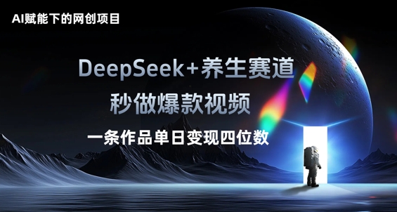 AI赋能下的网创项目,DeepSeek+养生赛道,秒做爆款视频一条作品单日变现三位数-细水创业邦
