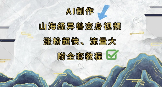 AI制作山海经异兽变身视频,涨粉超快,流量大,附全套教程-细水创业邦