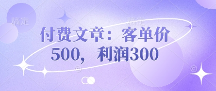 付费文章：客单价500，利润300-细水创业邦