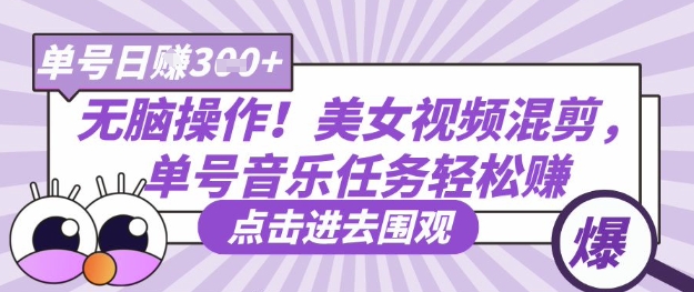 无脑操作!美女视频混剪,单号音乐任务轻松日入3张+-细水创业邦