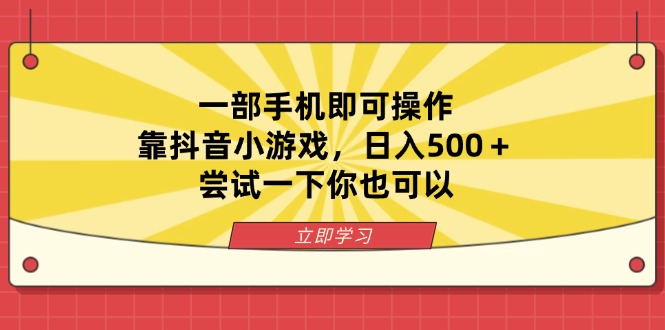 （14206期）一部手机即可操作，靠抖音小游戏，日入500＋，尝试一下你也可以-细水创业邦