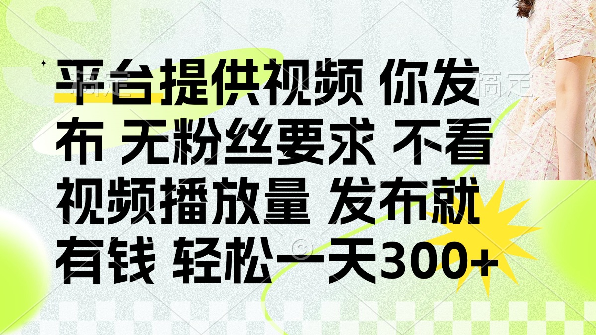 (14224期)发布平台提供视频就有钱 无粉丝要求 不看视频播放量 发布就有钱 一天300+-细水创业邦