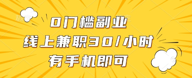 0门槛兼职副业，线上兼职30一小时，有部手机即可【揭秘】-细水创业邦