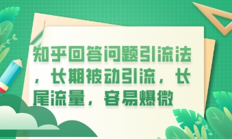 知乎回答问题引流法,长期被动引流,长尾流量,私域变现必学课程-细水创业邦