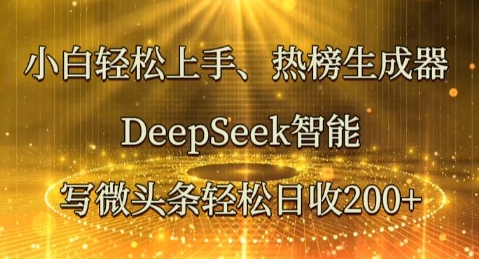 小白轻松上手热榜生成器,DeepSeek智能写微头条轻松日收2张-细水创业邦