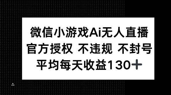 微信小游戏AI无人直播，不违规 不封号，官方授权 每天收益130+-细水创业邦