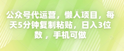 公众号代运营，懒人项目，每天5分钟复制粘贴，日入3位数 ，手机可做-细水创业邦