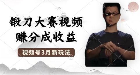 制作锻刀大赛视频，撸视频号分成计划收益，操作简单，轻松月入过W-细水创业邦
