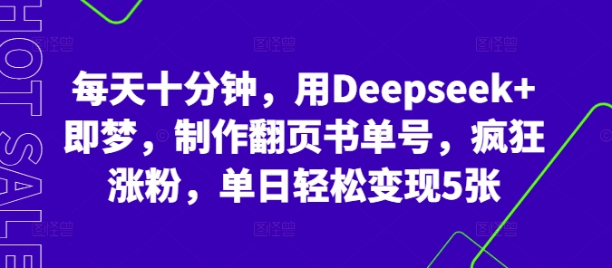 每天十分钟，用Deepseek+即梦，制作翻页书单号，疯狂涨粉，单日轻松变现5张-细水创业邦