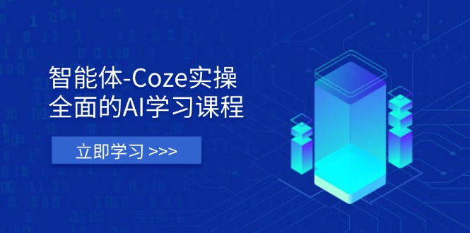 (14327期)智能体-Coze实操:全面的AI学习课程,涵盖从理论基础到实战应用的全过程-细水创业邦