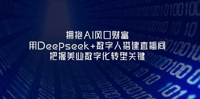 （14299期）拥抱AI风口财富：用Deepseek+数字人搭建直播间，把握美业数字化转型关键-细水创业邦