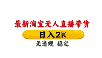最新淘宝无人直播带货,日入数张,不违规不封号,独家技术,操作简单【揭秘】-细水创业邦