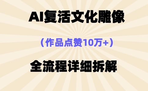 AI复活⽂化雕像，作品点赞10W+，全流程详细拆解-细水创业邦