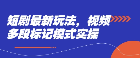短剧最新玩法，视频多段标记模式实操-细水创业邦