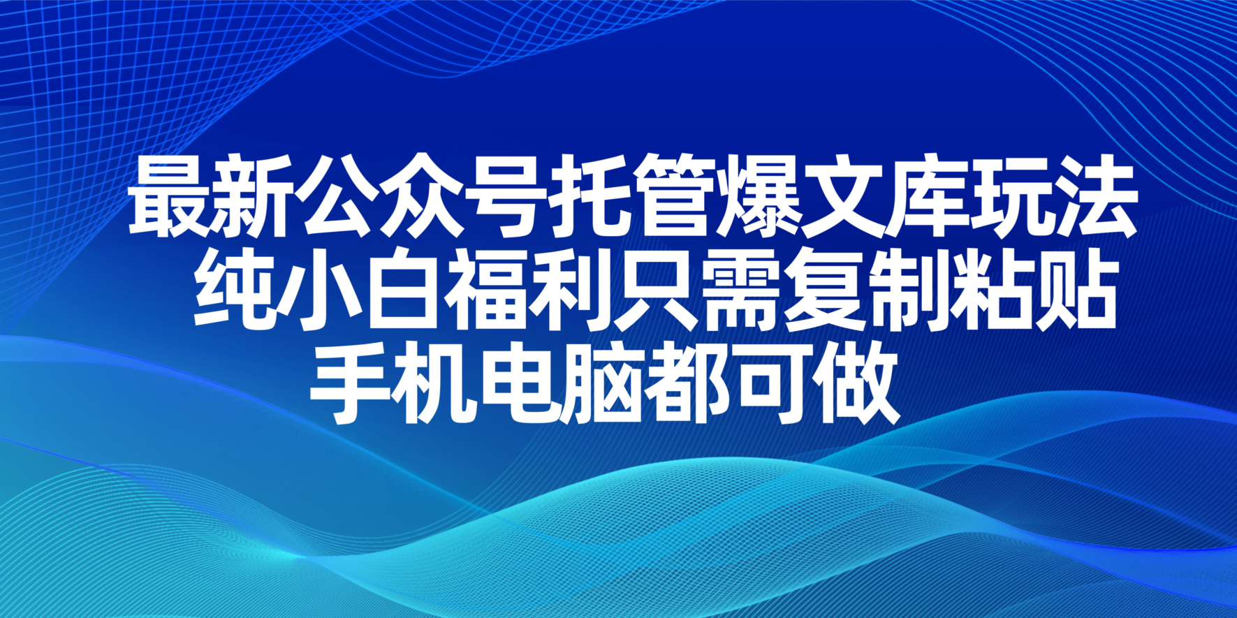 （14235期）最新公众号托管爆文库玩法，纯小白福利只需复制粘贴，手机电脑都可做-细水创业邦