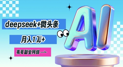 deepseek+微头条,原创图文变现,月入1W-细水创业邦