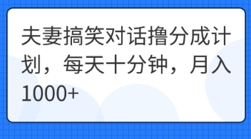 夫妻搞笑对话撸分成计划,每天十分钟,月入1000+-细水创业邦