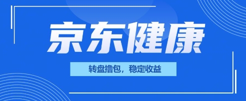 京东健康转盘撸包，小项目一人可撸20-细水创业邦