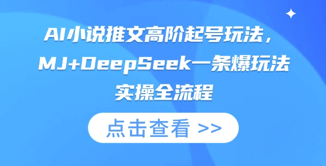 AI小说推文高阶起号玩法,MJ+DeepSeek一条爆玩法实操全流程-细水创业邦