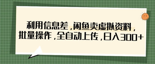 利用信息差，闲鱼卖虚拟资料，批量操作，全自动上传，日入3张-细水创业邦