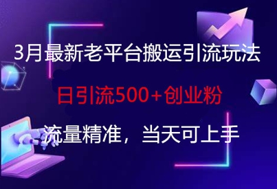 3月最新老平台搬运引流玩法,日引流500+创业粉,流量精准,当天可上手-细水创业邦