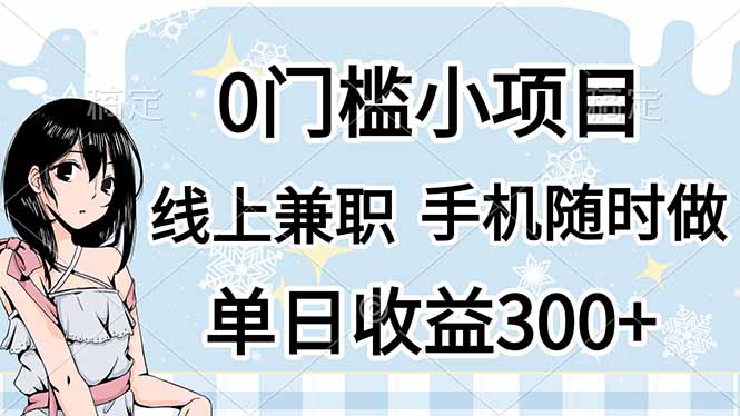 (14316期)0门槛副业,线上兼职,日入300+,有手机即可-细水创业邦
