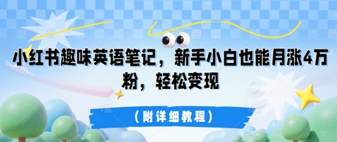 小红书趣味英语笔记，新手小白也能月涨4W粉，轻松变现(附详细教程)-细水创业邦