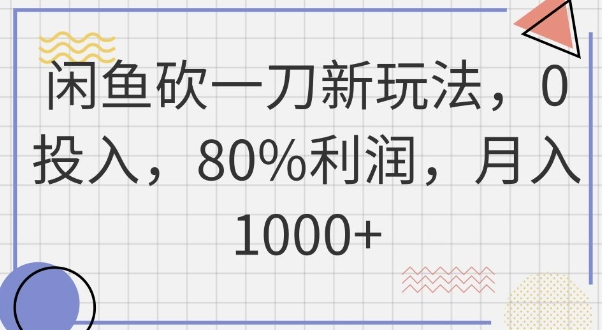 闲鱼砍一刀新玩法，0投入，80%利润，月入1k+-细水创业邦