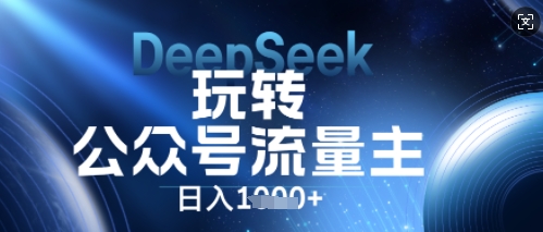 DeepSeek玩转公众号流量主,日入数张,每天几分钟,操作简单零门槛-细水创业邦