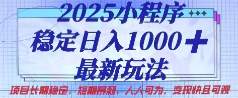 2025小程序稳定日入1k,最新玩法项目长期稳定,短期是利,人人可为,变现快且可观【揭秘】-细水创业邦