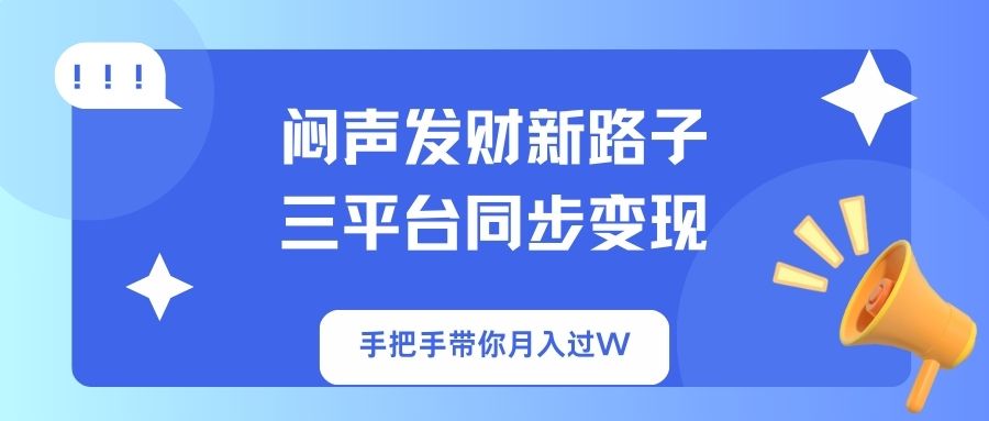 （14182期）闷声发财新路子！三平台同步变现，手把手带你月入过W-细水创业邦