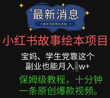 小红书故事绘本项目,宝妈、学生党靠这个副业也能月入过w+保姆级教程,十分钟一条原创爆款视频-细水创业邦