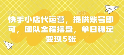 快手小店代运营,提供账号即可,团队全程操盘,单日稳定变现5张【揭秘】-细水创业邦