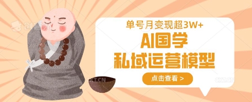 AI国学私域运营模型,单号月变现过W-细水创业邦